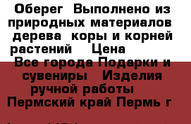 Оберег. Выполнено из природных материалов: дерева, коры и корней растений. › Цена ­ 1 000 - Все города Подарки и сувениры » Изделия ручной работы   . Пермский край,Пермь г.